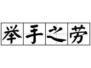 舉手之勞 意思|< 舉手之勞 : ㄐㄩˇ ㄕㄡˇ ㄓ ㄌㄠˊ >辭典檢視